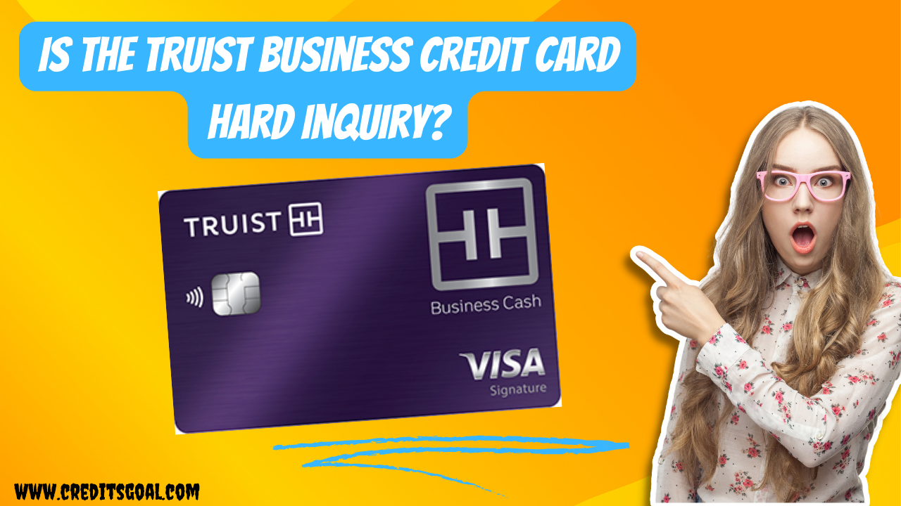 Is-the-Truist-business-Credit-Card-hard-inquiry